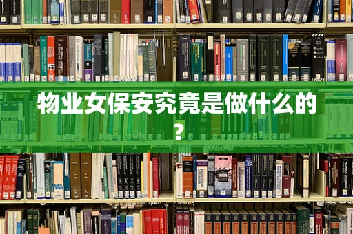 物业女保安究竟是做什么的？