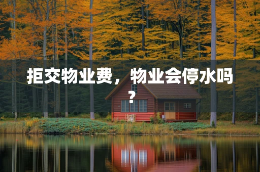 拒交物业费，物业会停水吗？