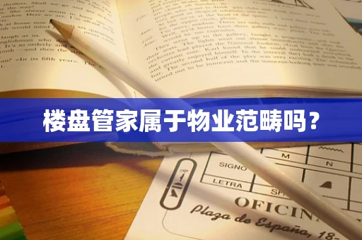 楼盘管家属于物业范畴吗？