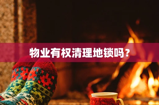 物业有权清理地锁吗？