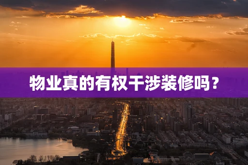 物业真的有权干涉装修吗？