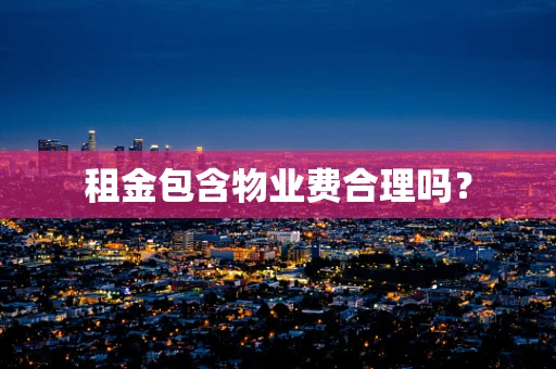 租金包含物业费合理吗？