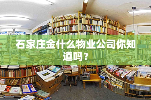 石家庄金什么物业公司你知道吗？