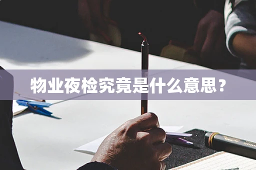 物业夜检究竟是什么意思？