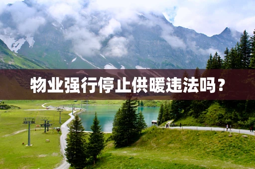 物业强行停止供暖违法吗？