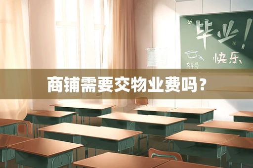 商铺需要交物业费吗？