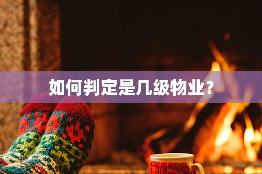 如何判定是几级物业？
