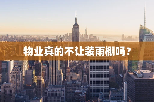物业真的不让装雨棚吗？