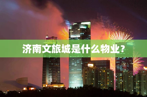 济南文旅城是什么物业？