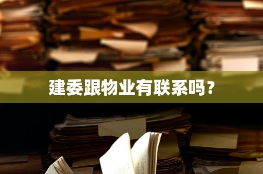 建委跟物业有联系吗？