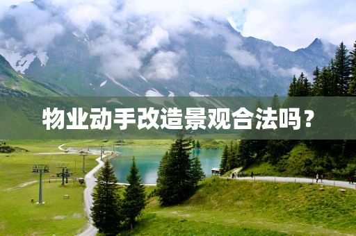 物业动手改造景观合法吗？