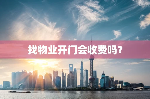 找物业开门会收费吗？
