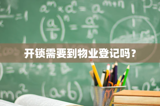 开锁需要到物业登记吗？