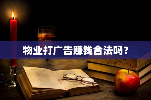 物业打广告赚钱合法吗？