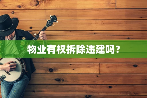 物业有权拆除违建吗？