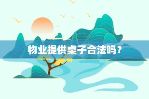 物业提供桌子合法吗？