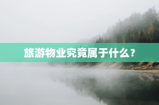 旅游物业究竟属于什么？