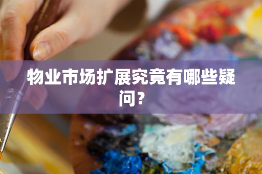 物业市场扩展究竟有哪些疑问？