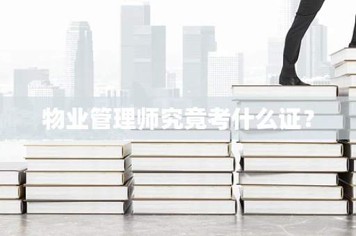 物业管理师究竟考什么证？