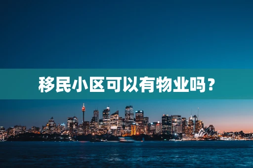 移民小区可以有物业吗？