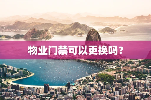 物业门禁可以更换吗？