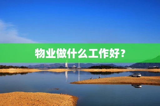 物业做什么工作好？