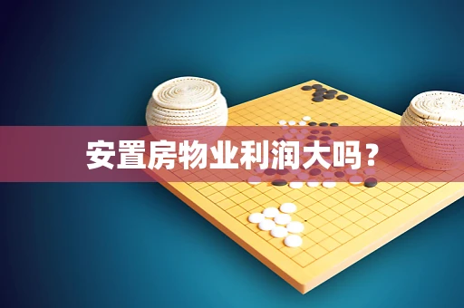 安置房物业利润大吗？