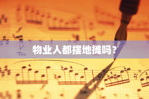 物业人都摆地摊吗？