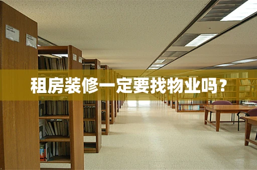 租房装修一定要找物业吗？
