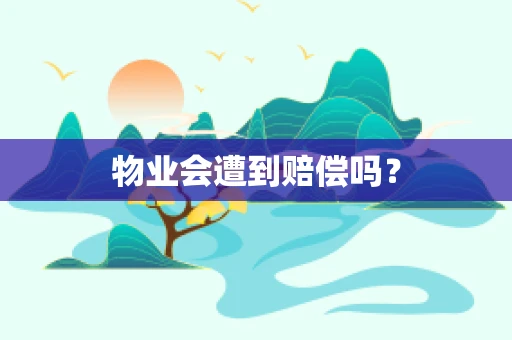 物业会遭到赔偿吗？