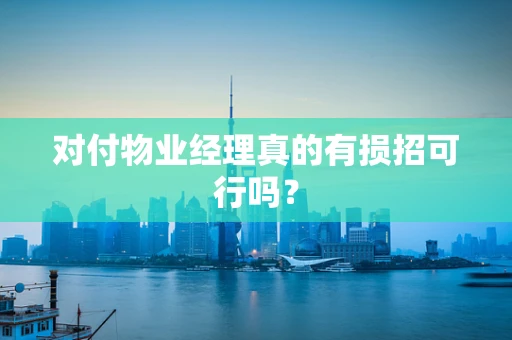 对付物业经理真的有损招可行吗？