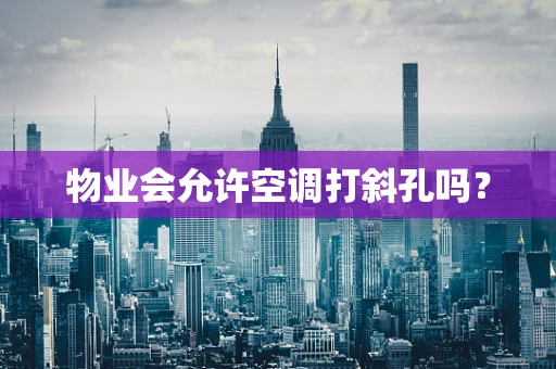 物业会允许空调打斜孔吗？