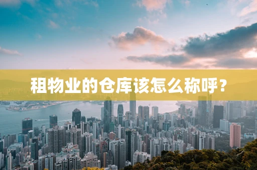 租物业的仓库该怎么称呼？