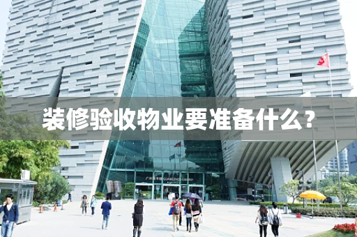 装修验收物业要准备什么？
