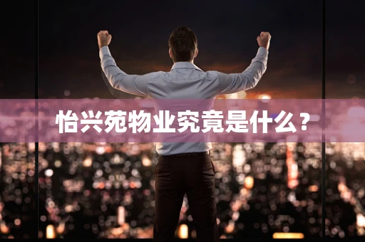 怡兴苑物业究竟是什么？