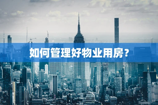 如何管理好物业用房？