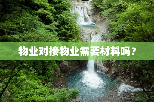 物业对接物业需要材料吗？