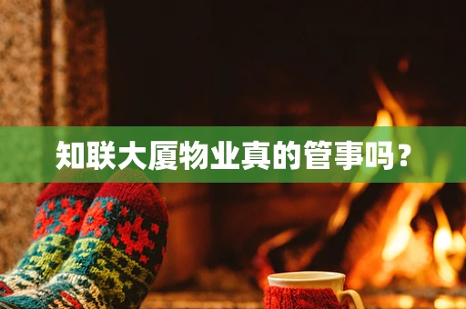 知联大厦物业真的管事吗？