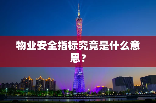 物业安全指标究竟是什么意思？