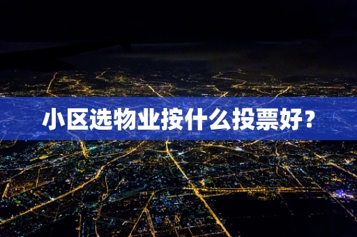 小区选物业按什么投票好？