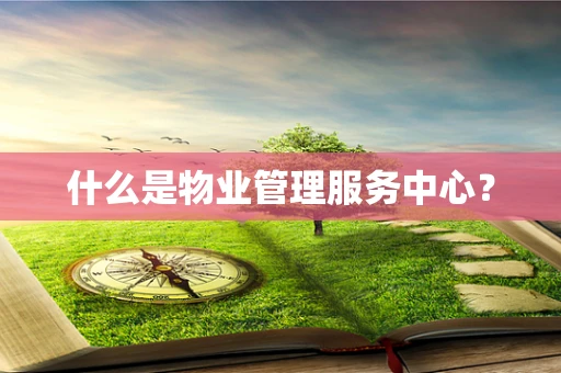 什么是物业管理服务中心？