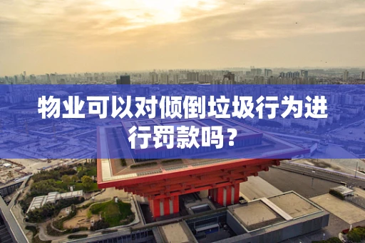 物业可以对倾倒垃圾行为进行罚款吗？