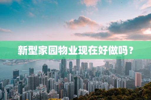 新型家园物业现在好做吗？