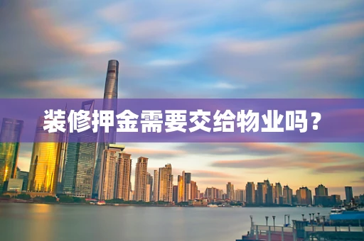 装修押金需要交给物业吗？