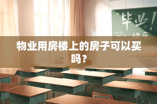 物业用房楼上的房子可以买吗？