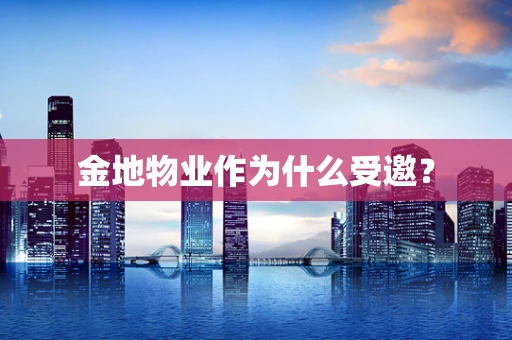 金地物业作为什么受邀？
