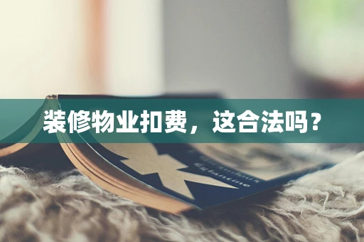 装修物业扣费，这合法吗？