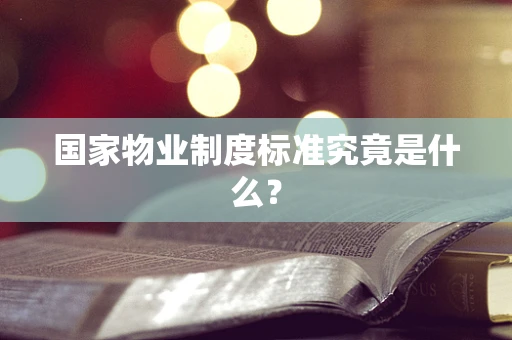 国家物业制度标准究竟是什么？