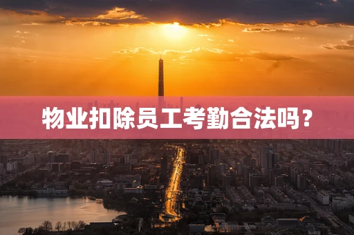 物业扣除员工考勤合法吗？