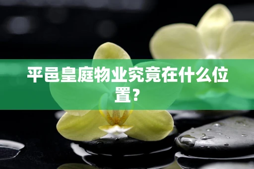 平邑皇庭物业究竟在什么位置？